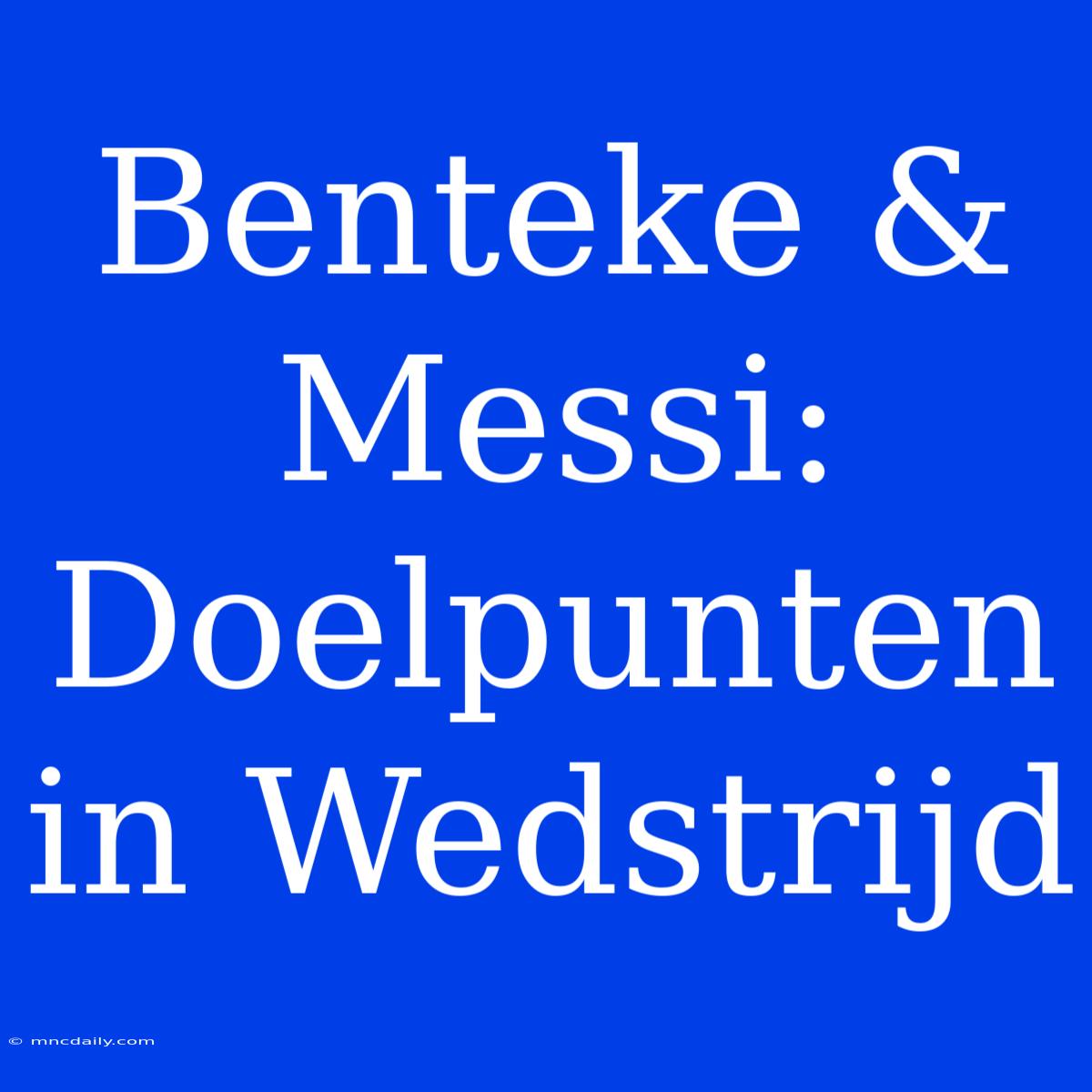 Benteke & Messi: Doelpunten In Wedstrijd