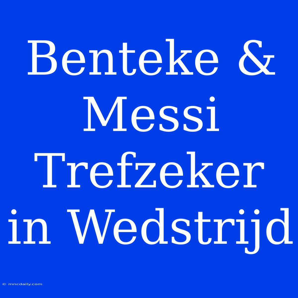 Benteke & Messi Trefzeker In Wedstrijd