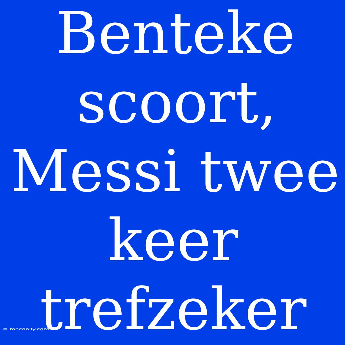 Benteke Scoort, Messi Twee Keer Trefzeker