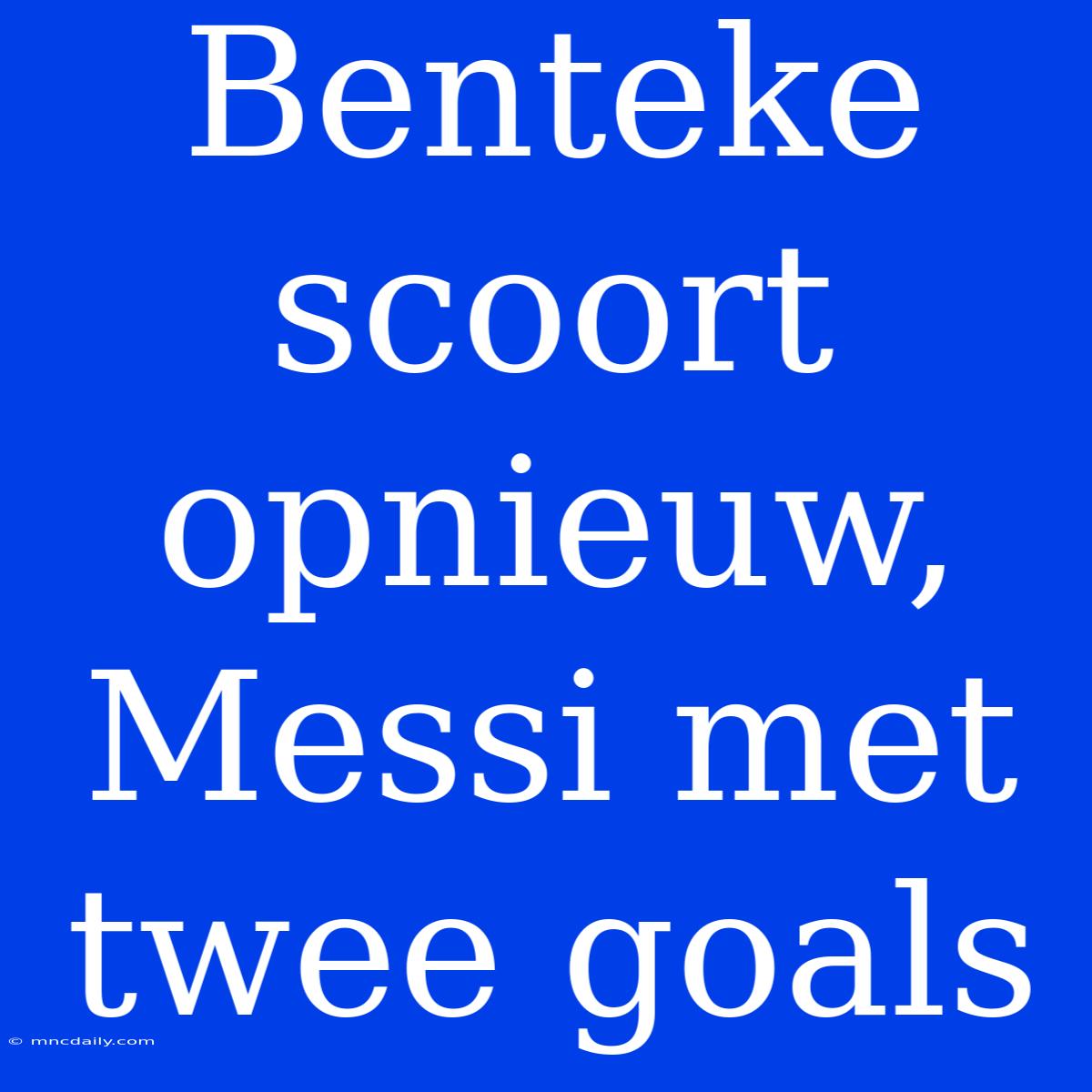 Benteke Scoort Opnieuw, Messi Met Twee Goals