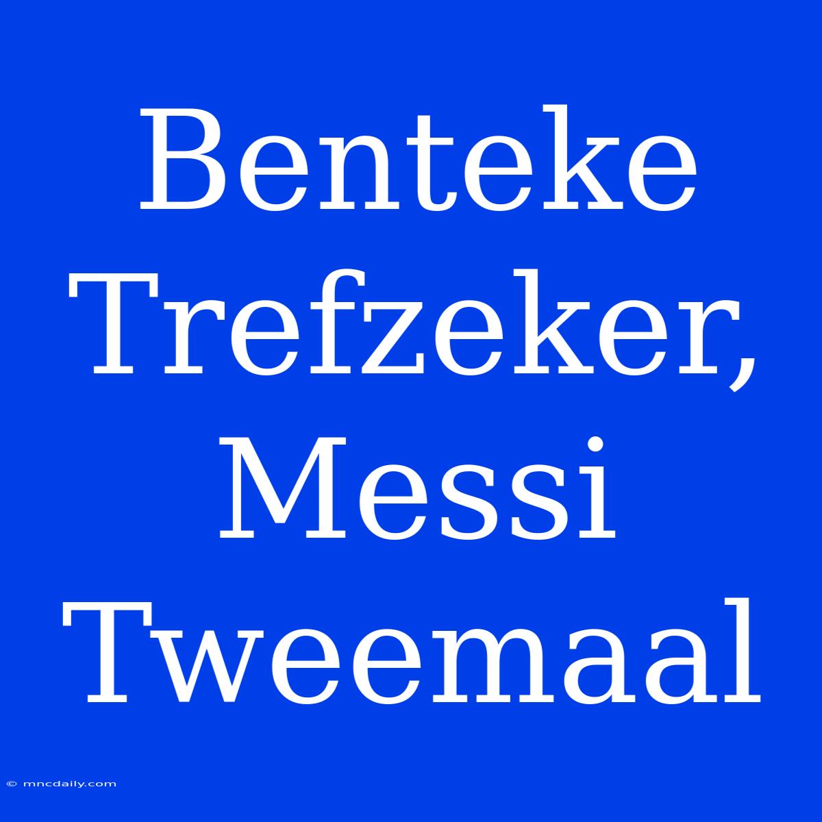 Benteke Trefzeker, Messi Tweemaal