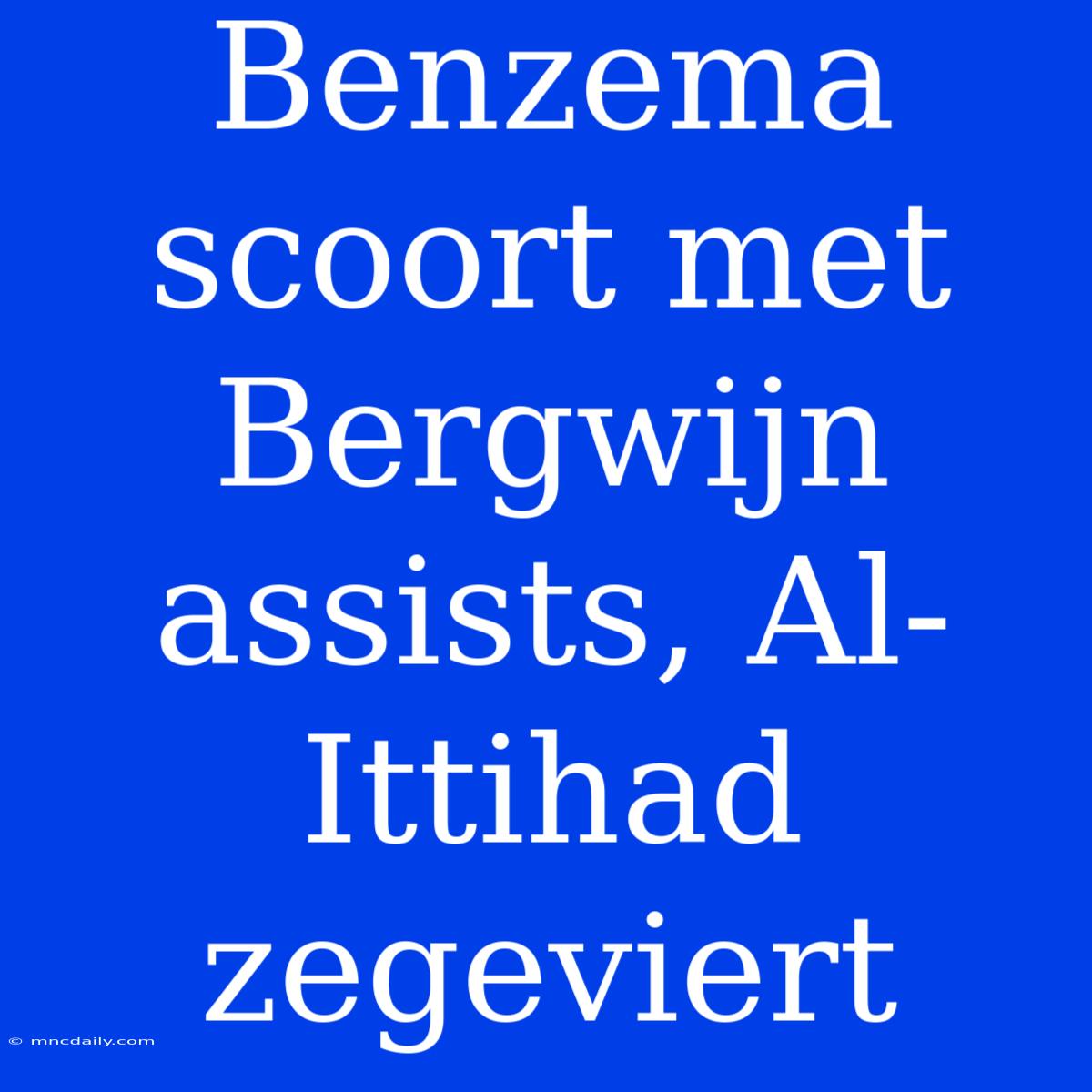 Benzema Scoort Met Bergwijn Assists, Al-Ittihad Zegeviert