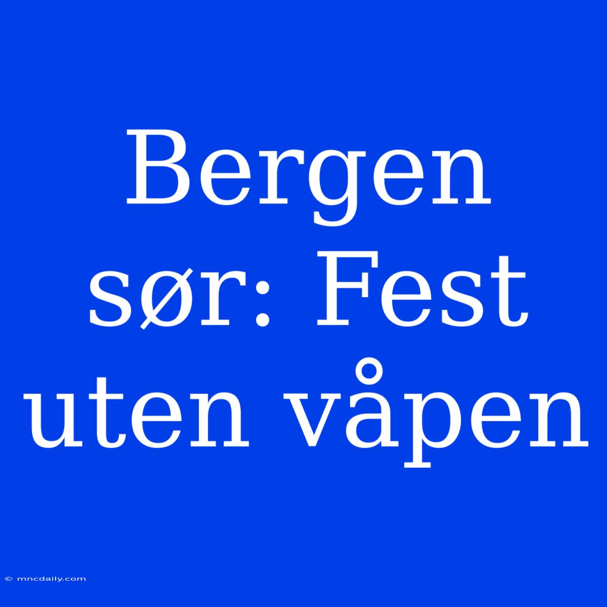 Bergen Sør: Fest Uten Våpen