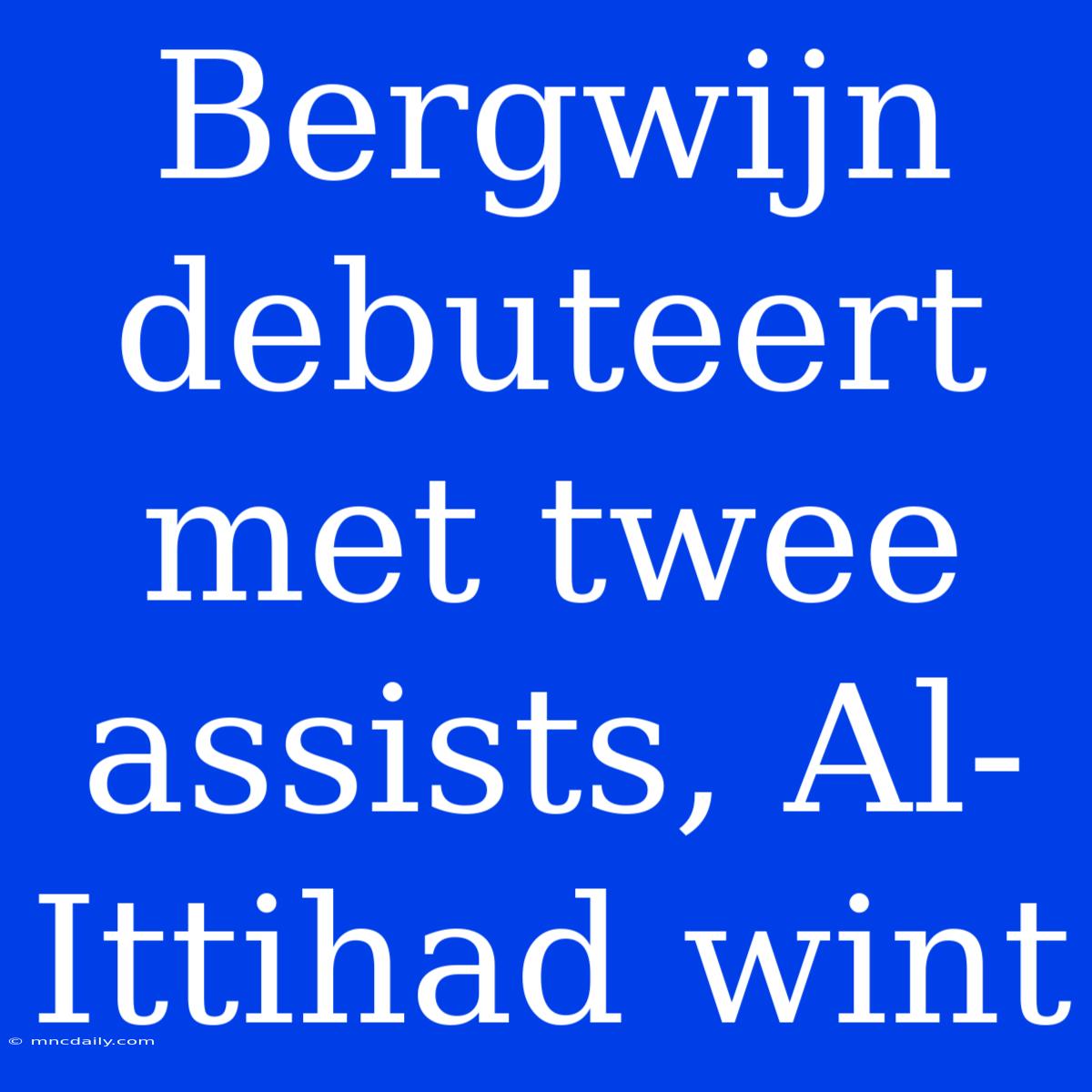 Bergwijn Debuteert Met Twee Assists, Al-Ittihad Wint