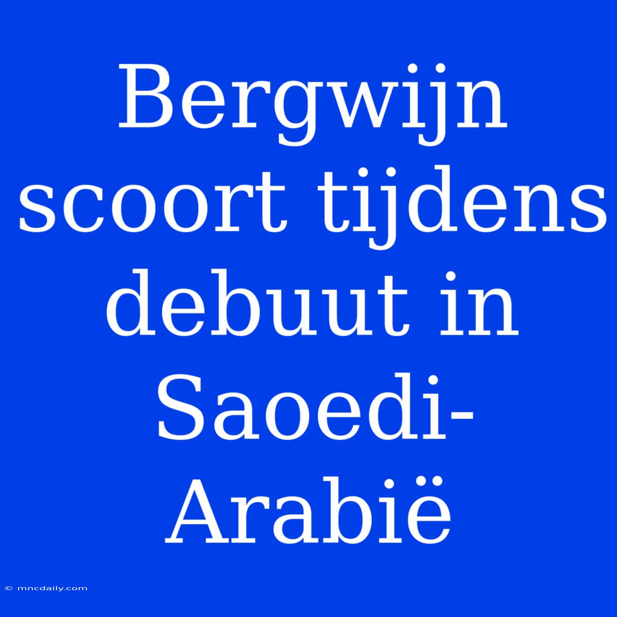 Bergwijn Scoort Tijdens Debuut In Saoedi-Arabië