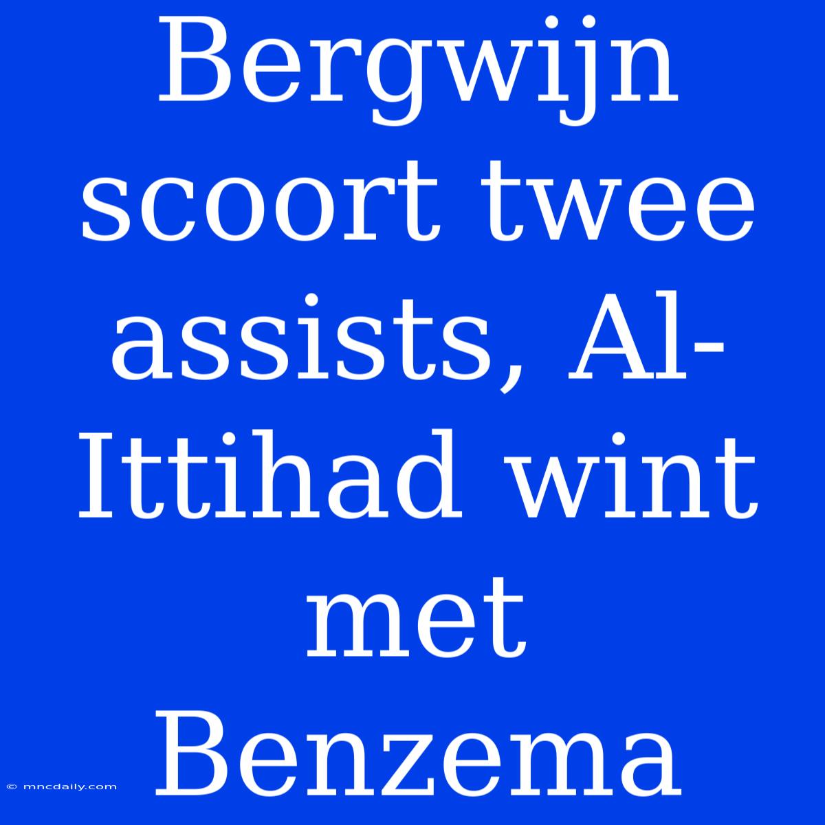 Bergwijn Scoort Twee Assists, Al-Ittihad Wint Met Benzema