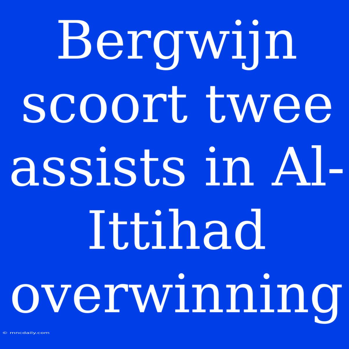 Bergwijn Scoort Twee Assists In Al-Ittihad Overwinning