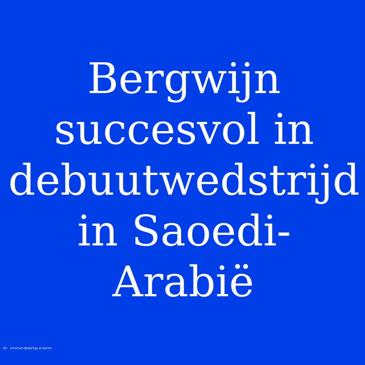 Bergwijn Succesvol In Debuutwedstrijd In Saoedi-Arabië