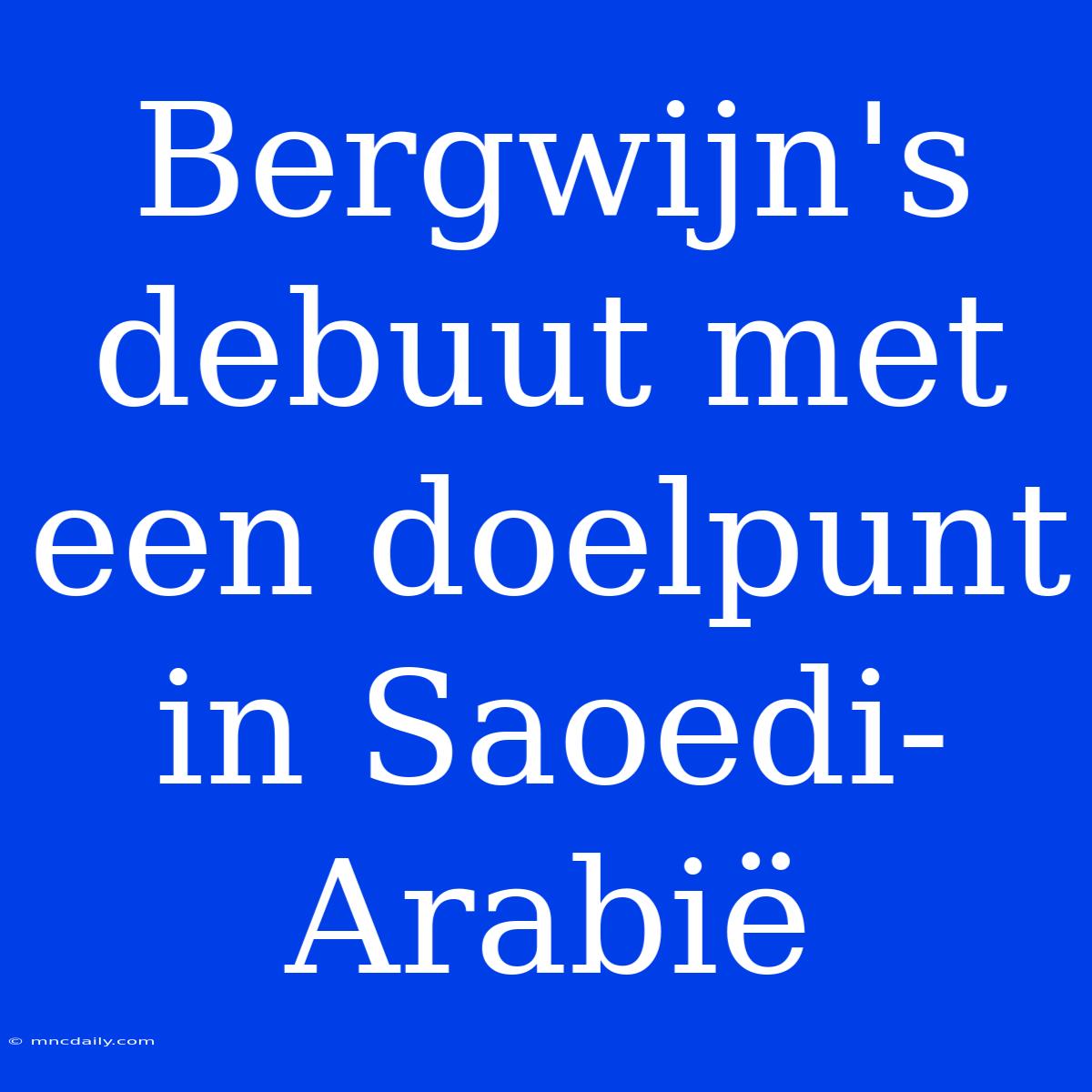 Bergwijn's Debuut Met Een Doelpunt In Saoedi-Arabië