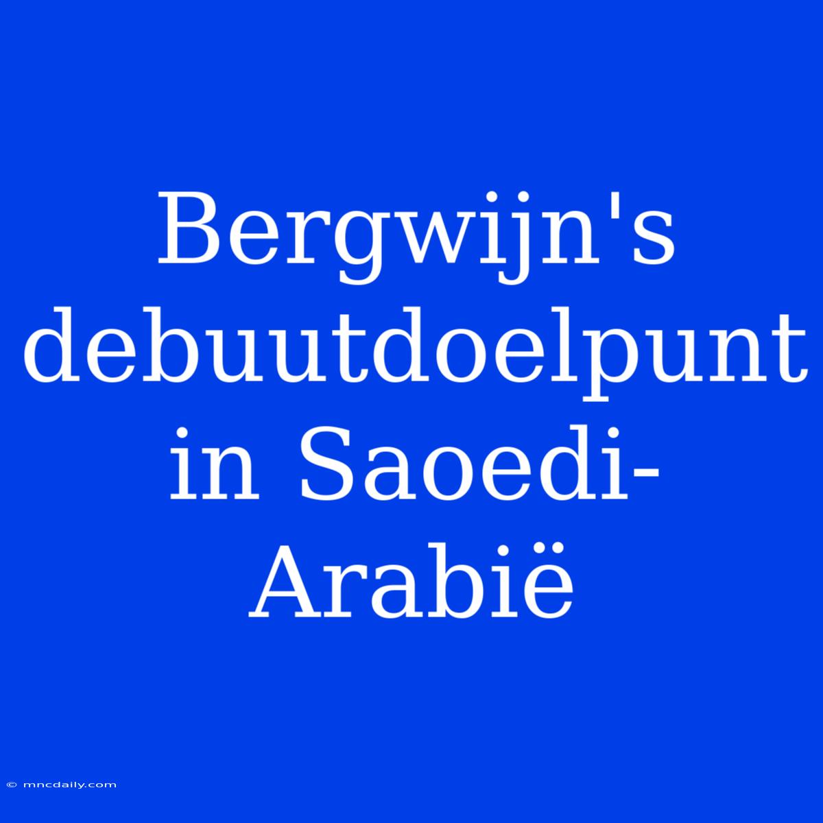 Bergwijn's Debuutdoelpunt In Saoedi-Arabië