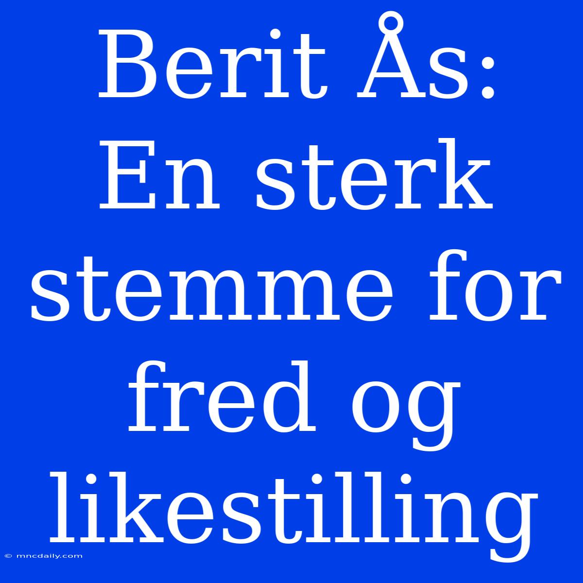 Berit Ås: En Sterk Stemme For Fred Og Likestilling 