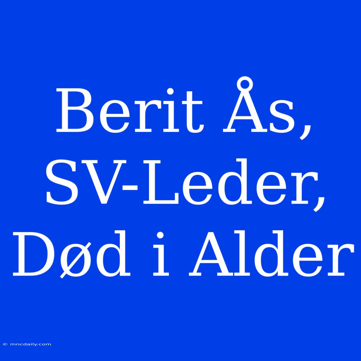 Berit Ås, SV-Leder, Død I Alder 