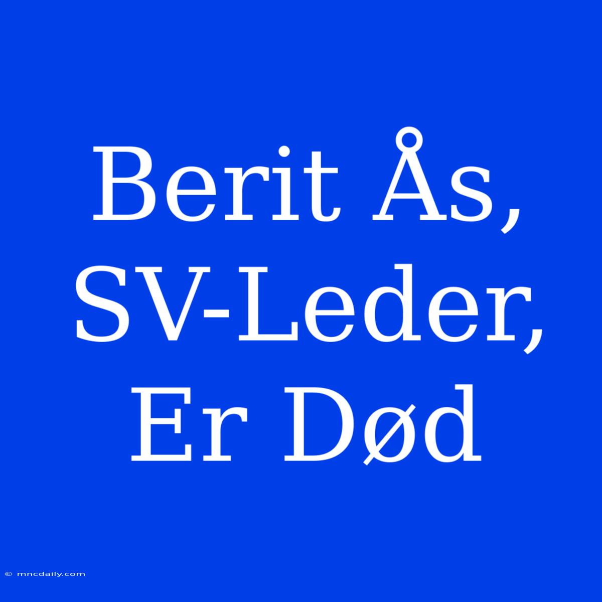 Berit Ås, SV-Leder, Er Død