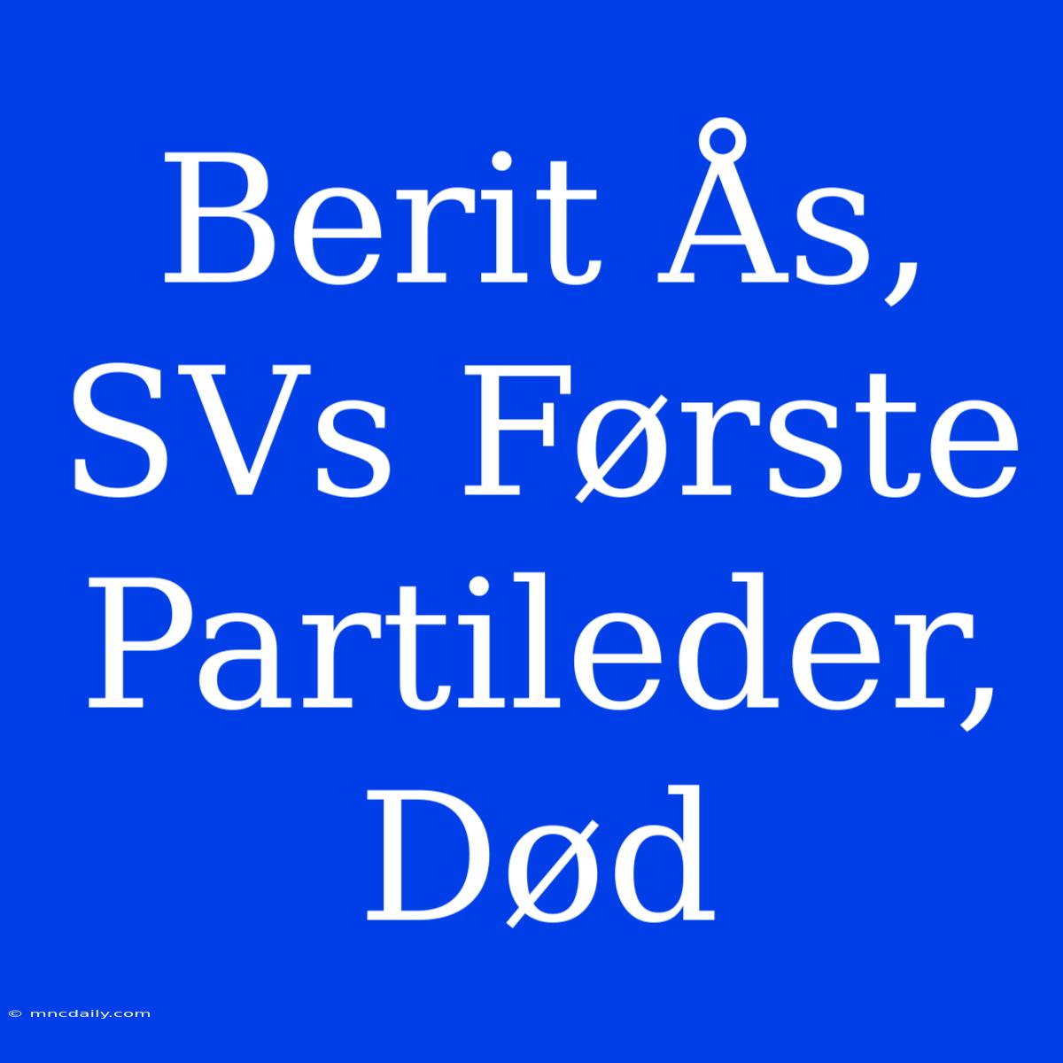 Berit Ås, SVs Første Partileder, Død