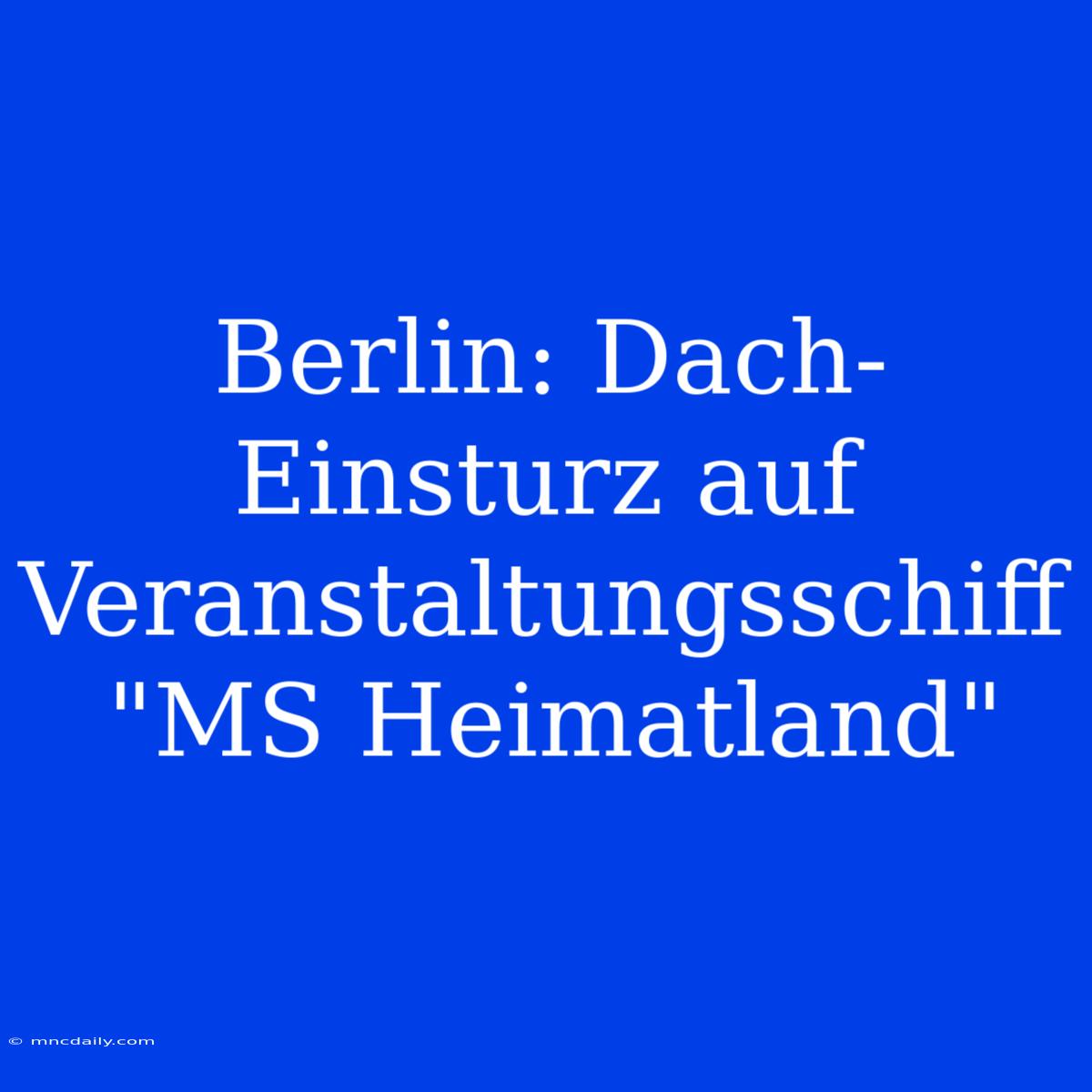 Berlin: Dach-Einsturz Auf Veranstaltungsschiff 