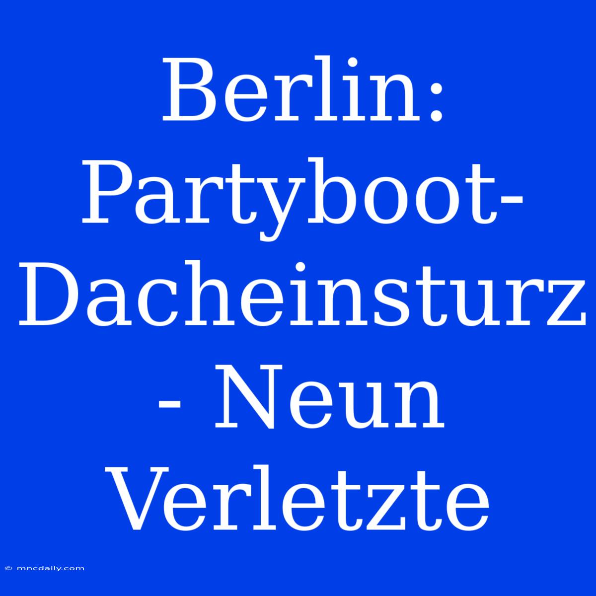 Berlin: Partyboot-Dacheinsturz - Neun Verletzte