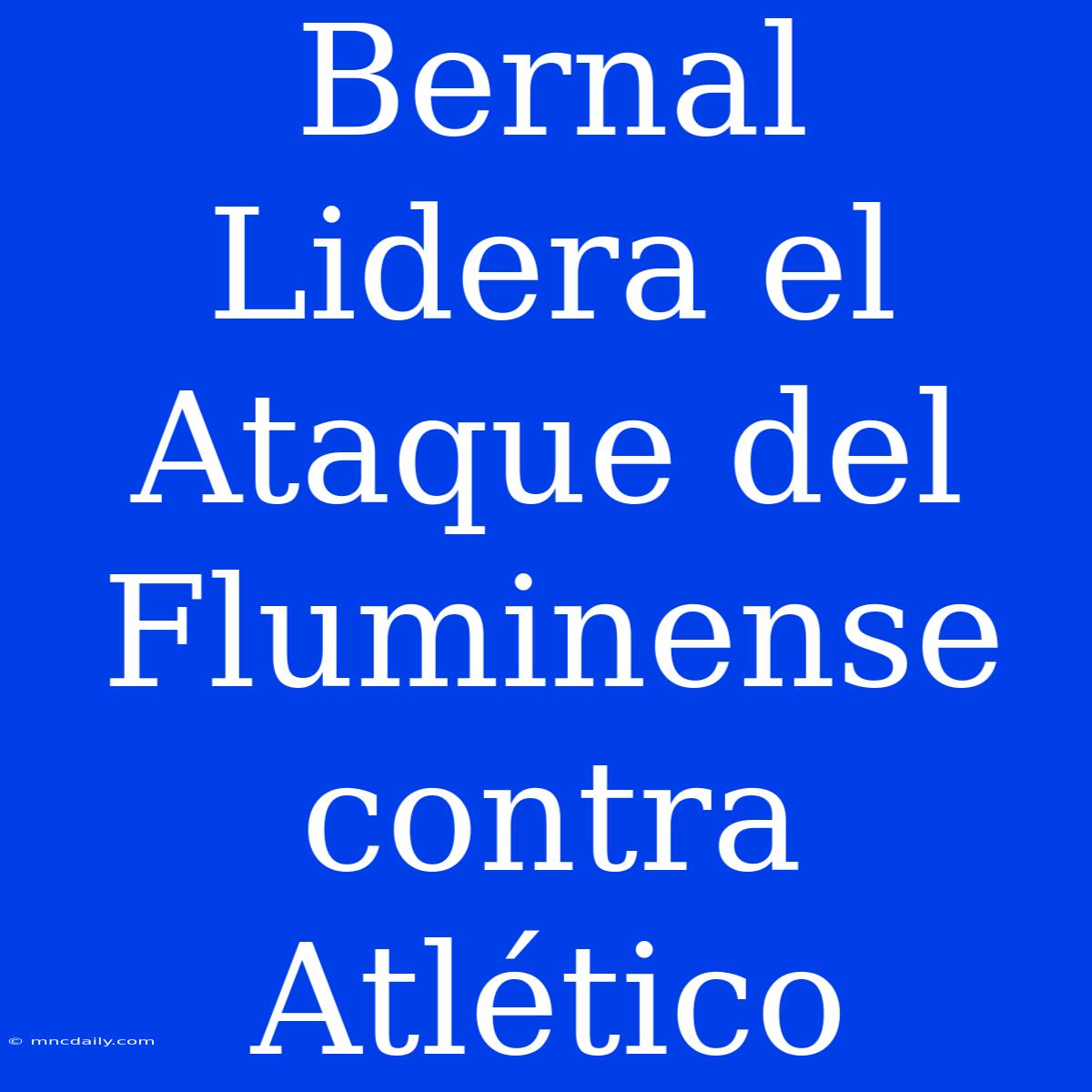 Bernal Lidera El Ataque Del Fluminense Contra Atlético