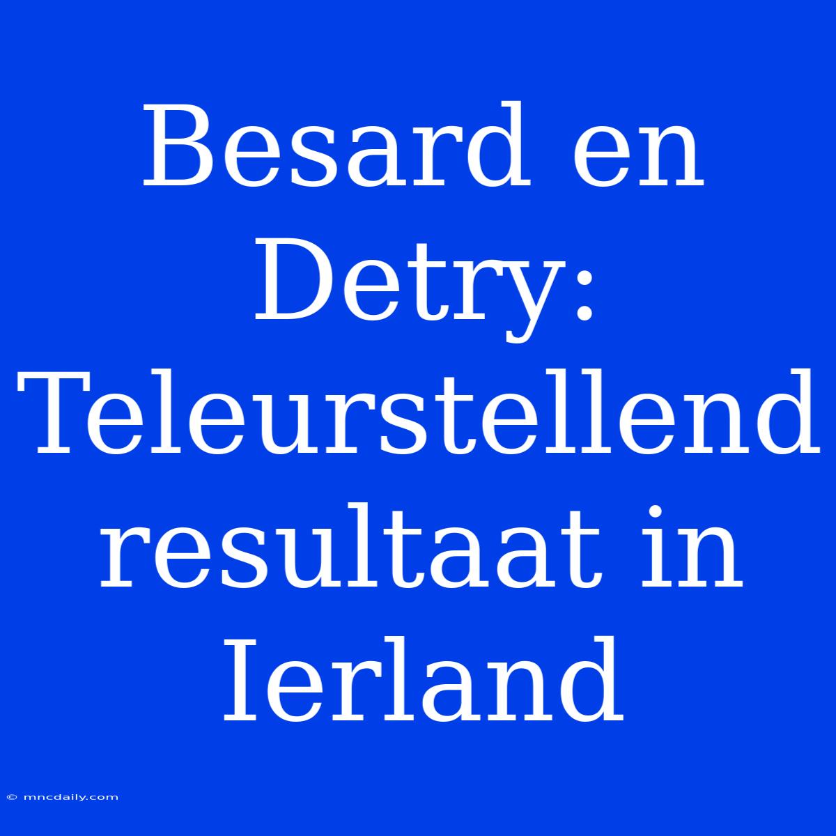 Besard En Detry: Teleurstellend Resultaat In Ierland 