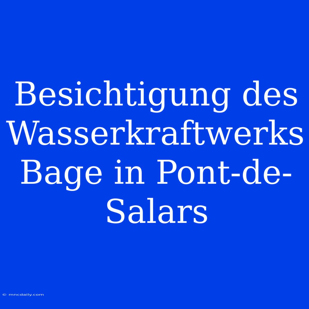 Besichtigung Des Wasserkraftwerks Bage In Pont-de-Salars