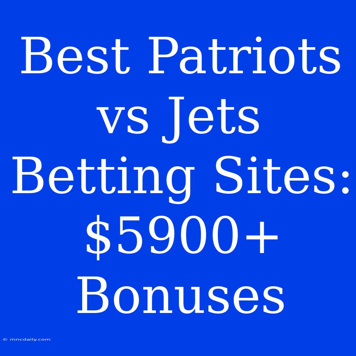 Best Patriots Vs Jets Betting Sites: $5900+ Bonuses