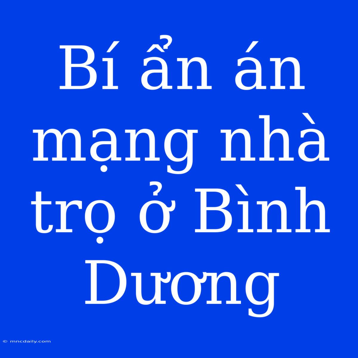 Bí Ẩn Án Mạng Nhà Trọ Ở Bình Dương