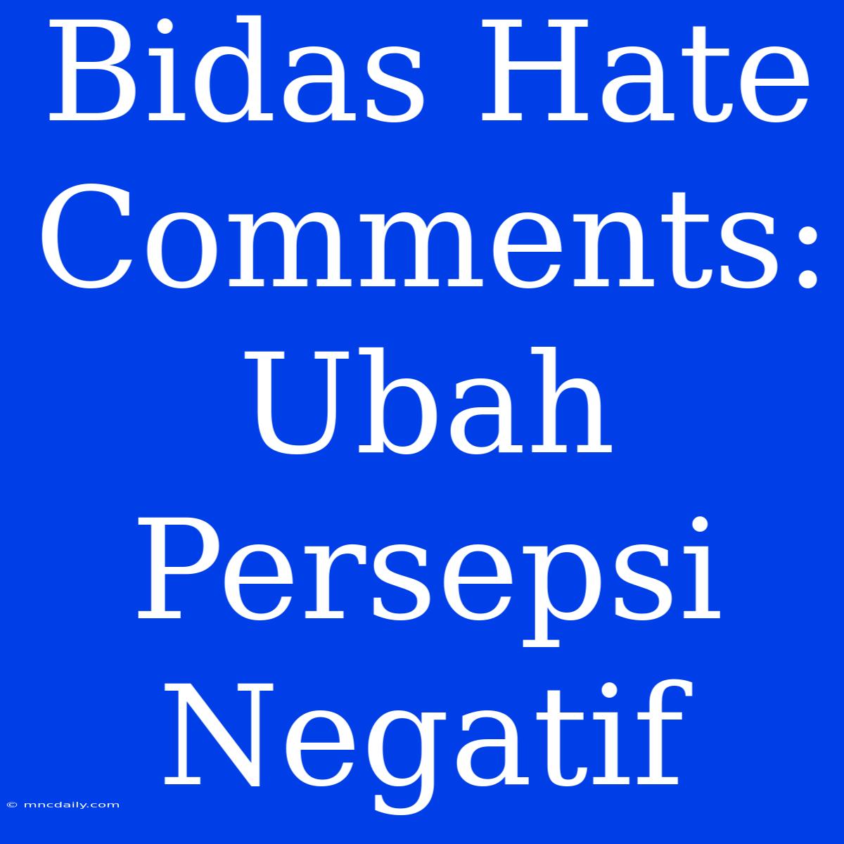 Bidas Hate Comments: Ubah Persepsi Negatif