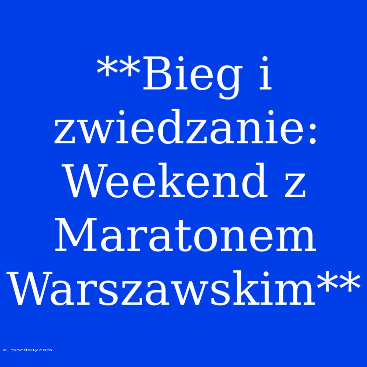 **Bieg I Zwiedzanie: Weekend Z Maratonem Warszawskim**