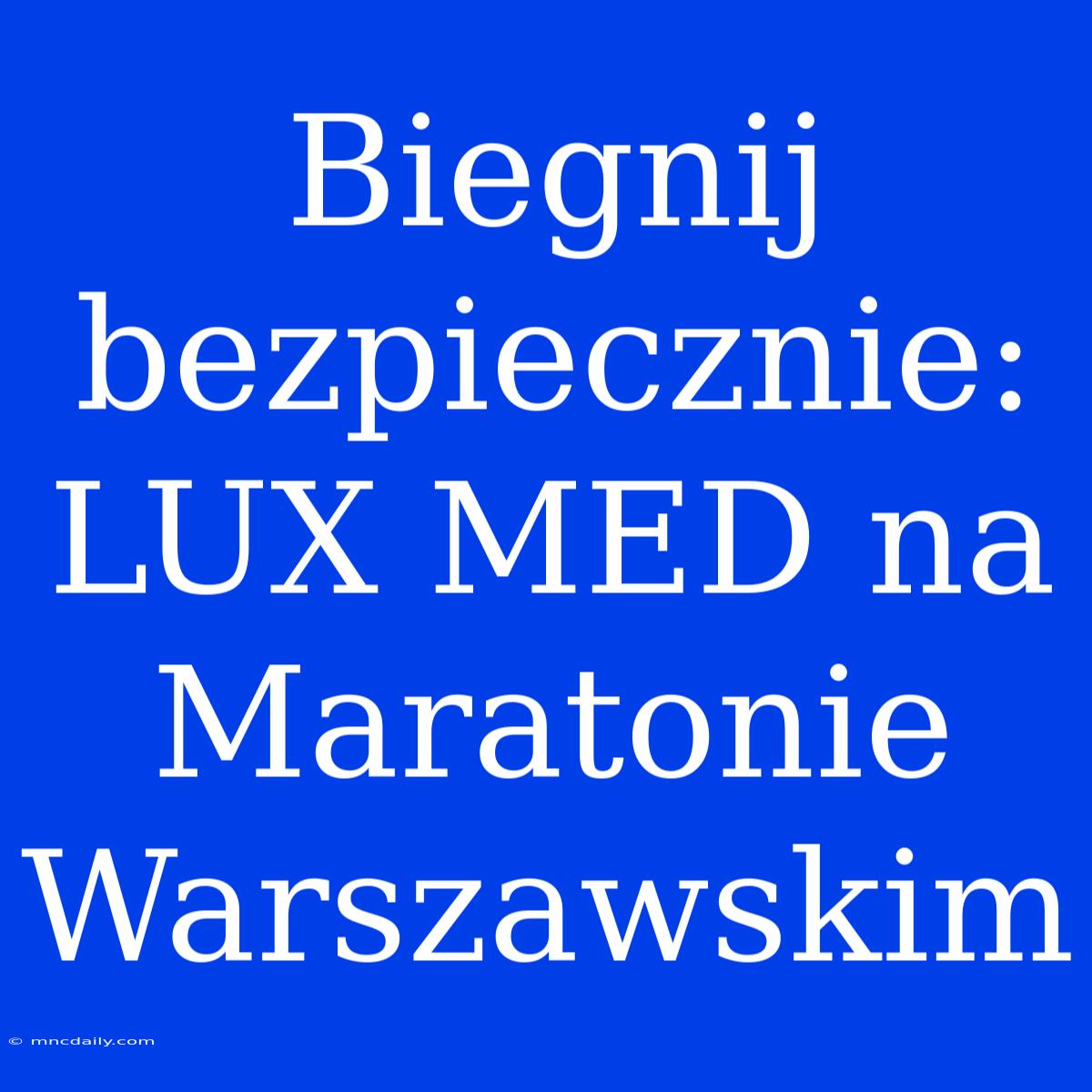 Biegnij Bezpiecznie: LUX MED Na Maratonie Warszawskim