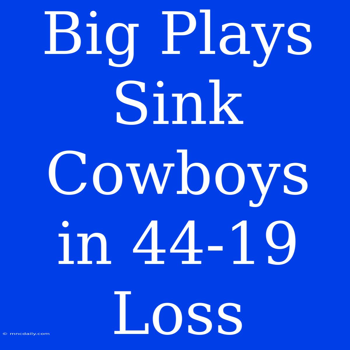 Big Plays Sink Cowboys In 44-19 Loss