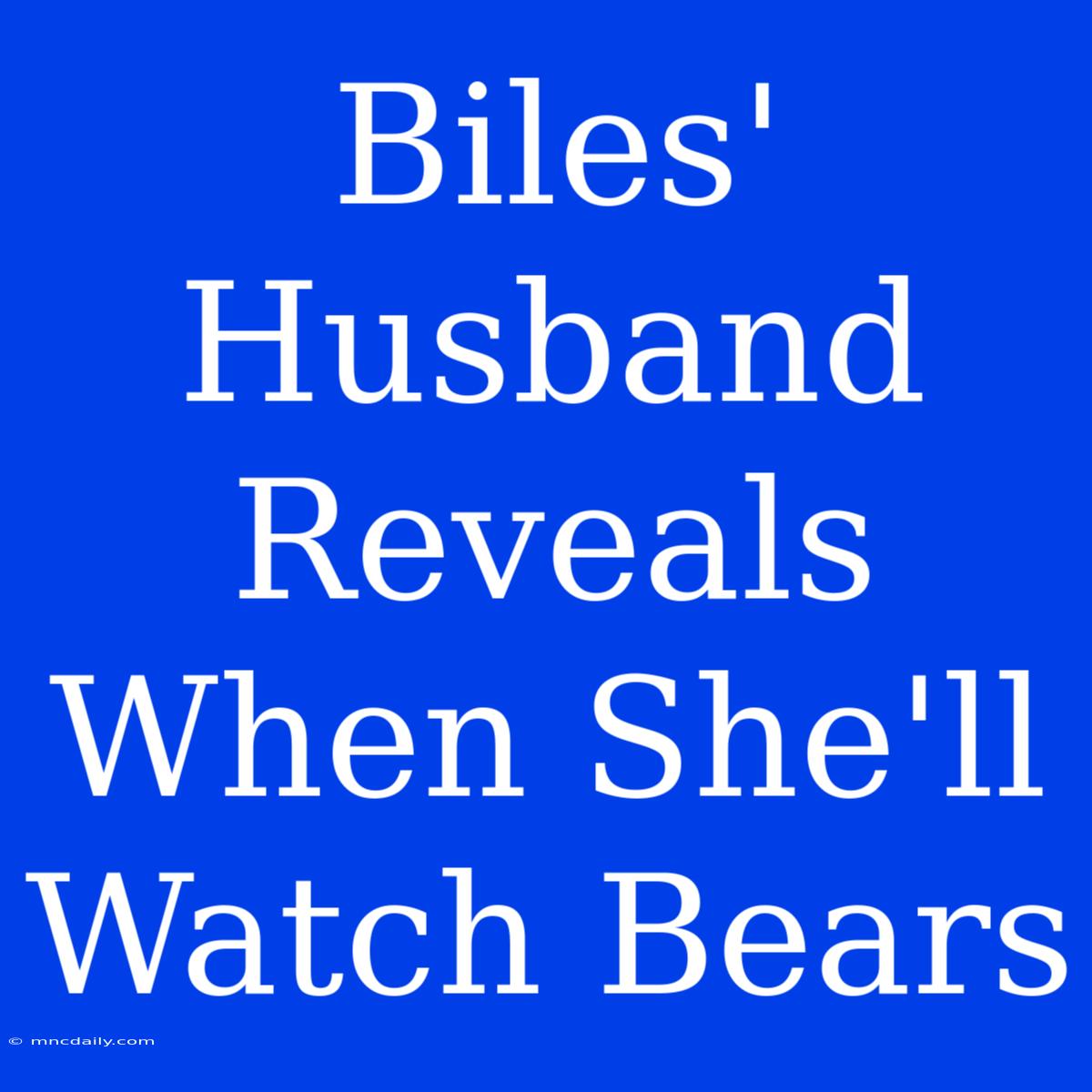 Biles' Husband Reveals When She'll Watch Bears