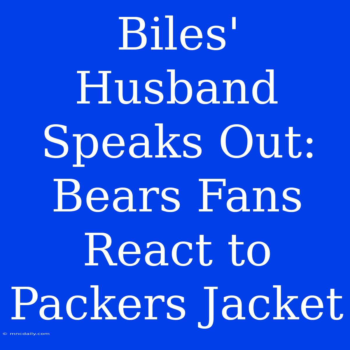 Biles' Husband Speaks Out: Bears Fans React To Packers Jacket