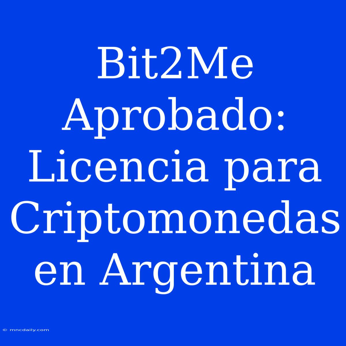 Bit2Me Aprobado: Licencia Para Criptomonedas En Argentina