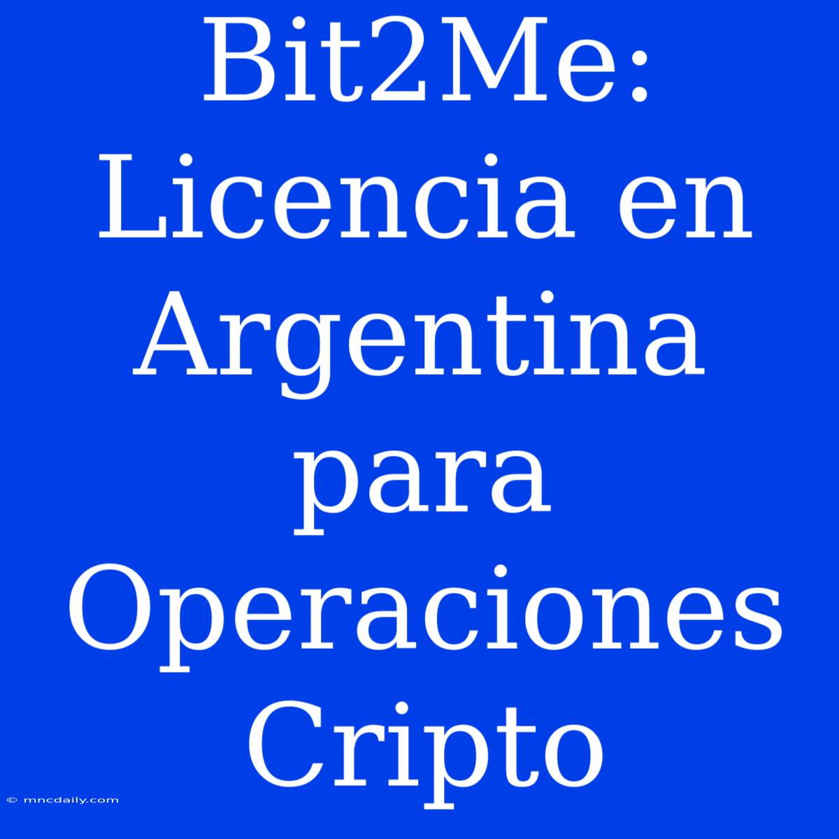 Bit2Me: Licencia En Argentina Para Operaciones Cripto 