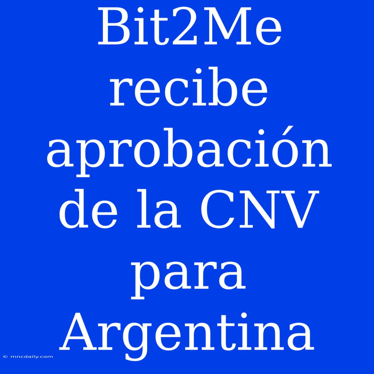 Bit2Me Recibe Aprobación De La CNV Para Argentina