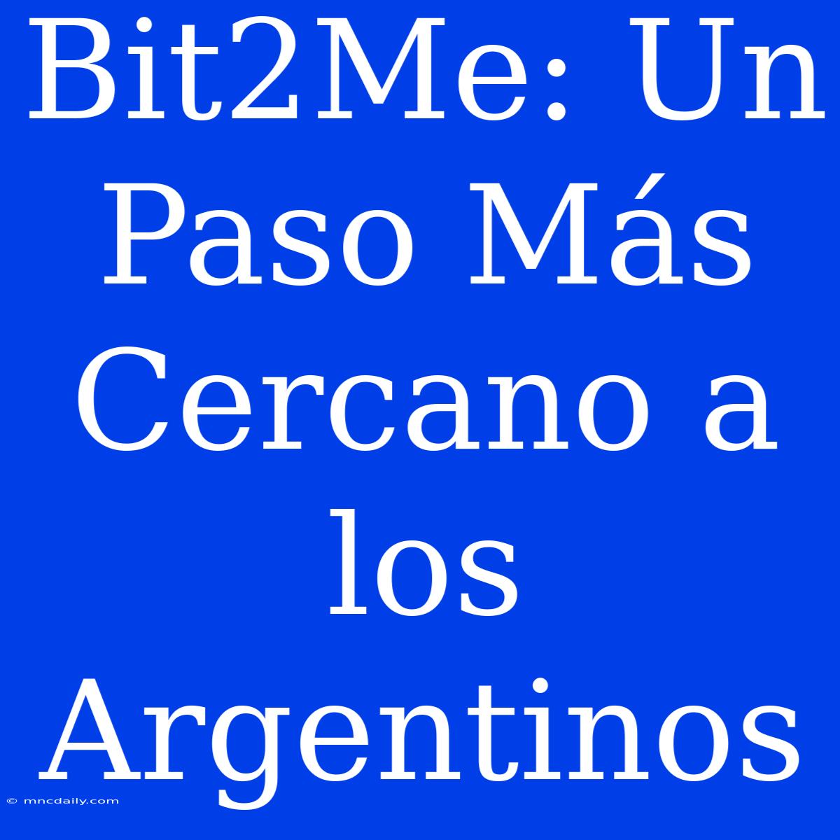 Bit2Me: Un Paso Más Cercano A Los Argentinos