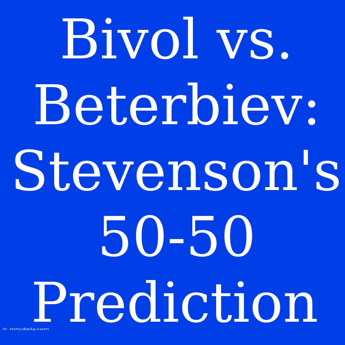 Bivol Vs. Beterbiev: Stevenson's 50-50 Prediction