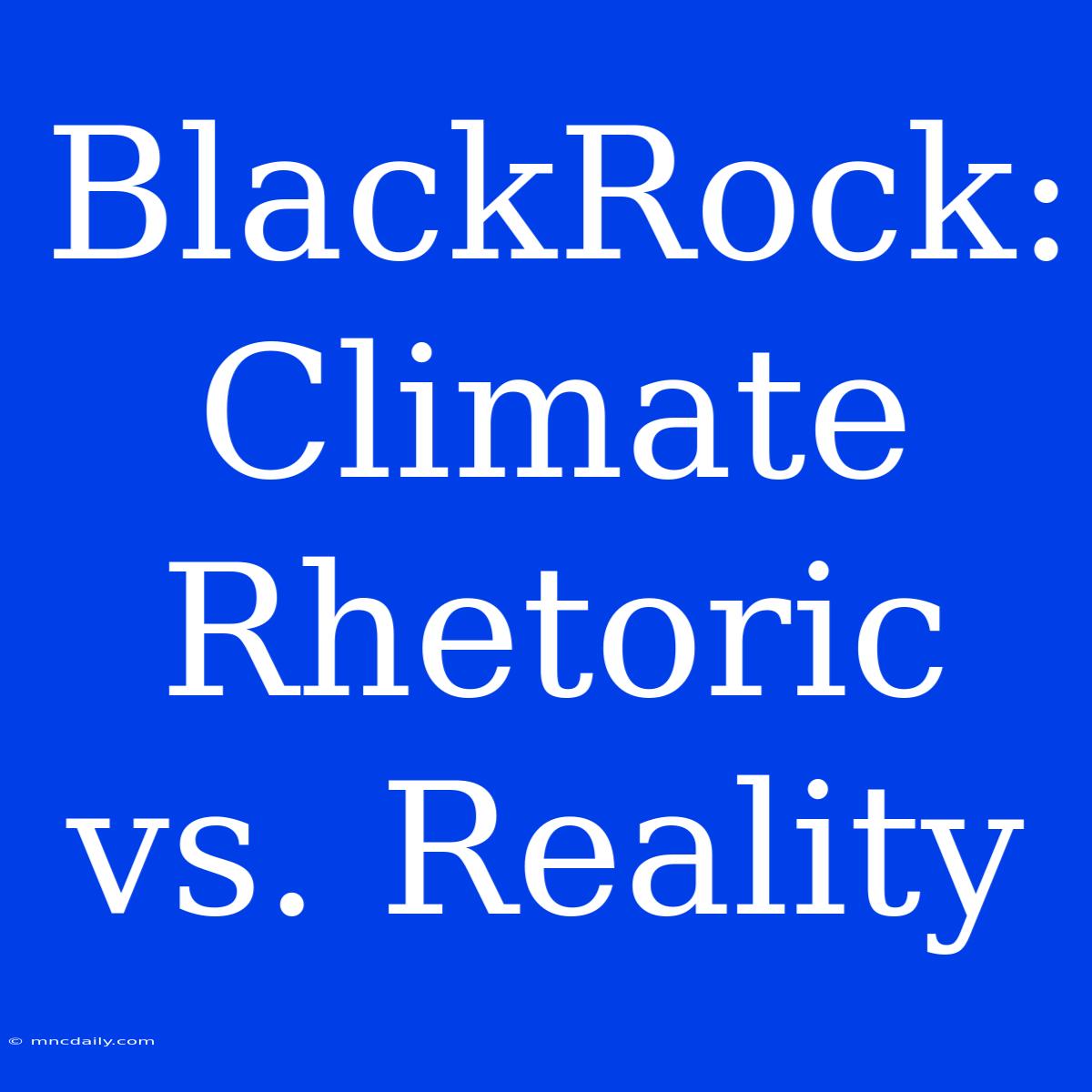 BlackRock: Climate Rhetoric Vs. Reality