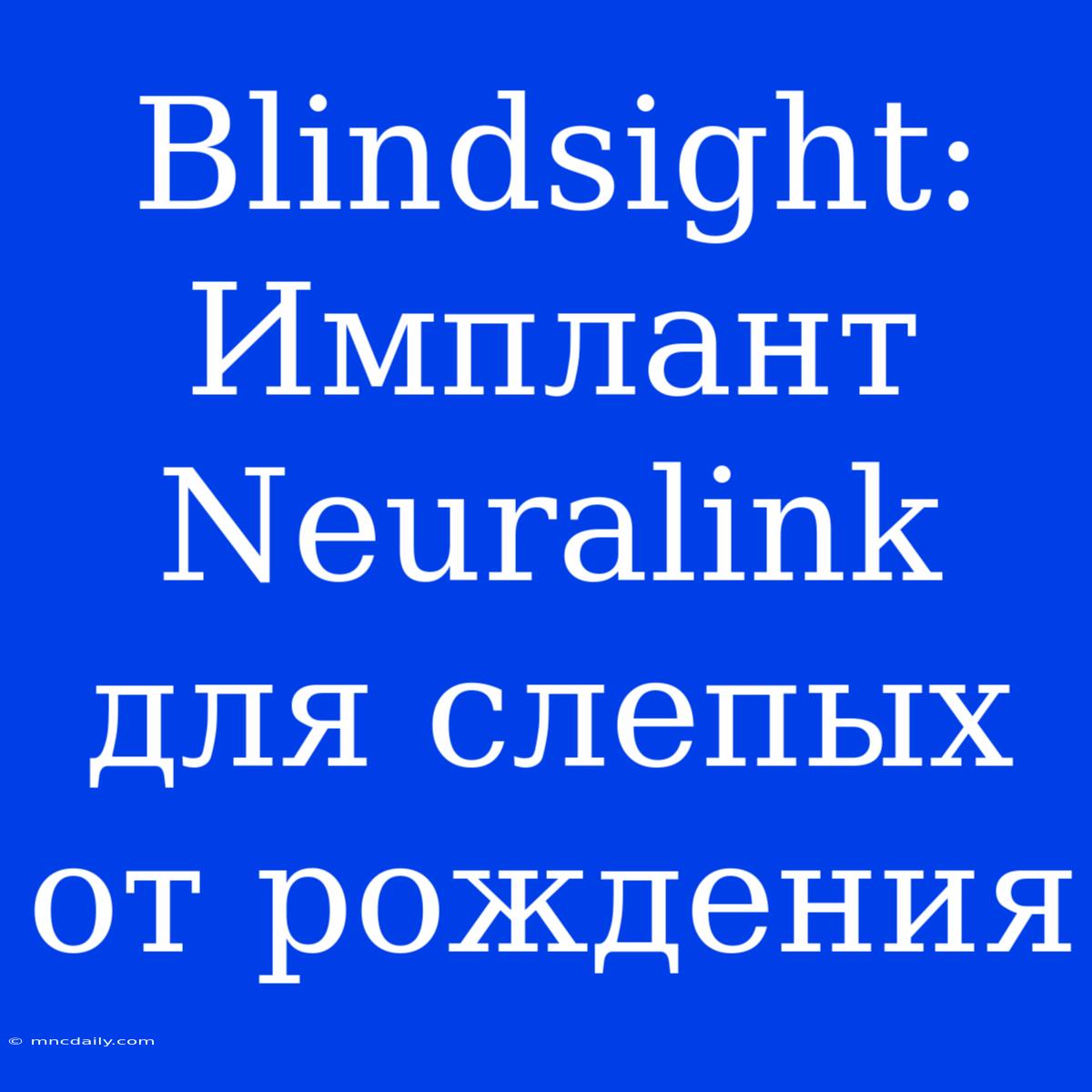 Blindsight: Имплант Neuralink Для Слепых От Рождения