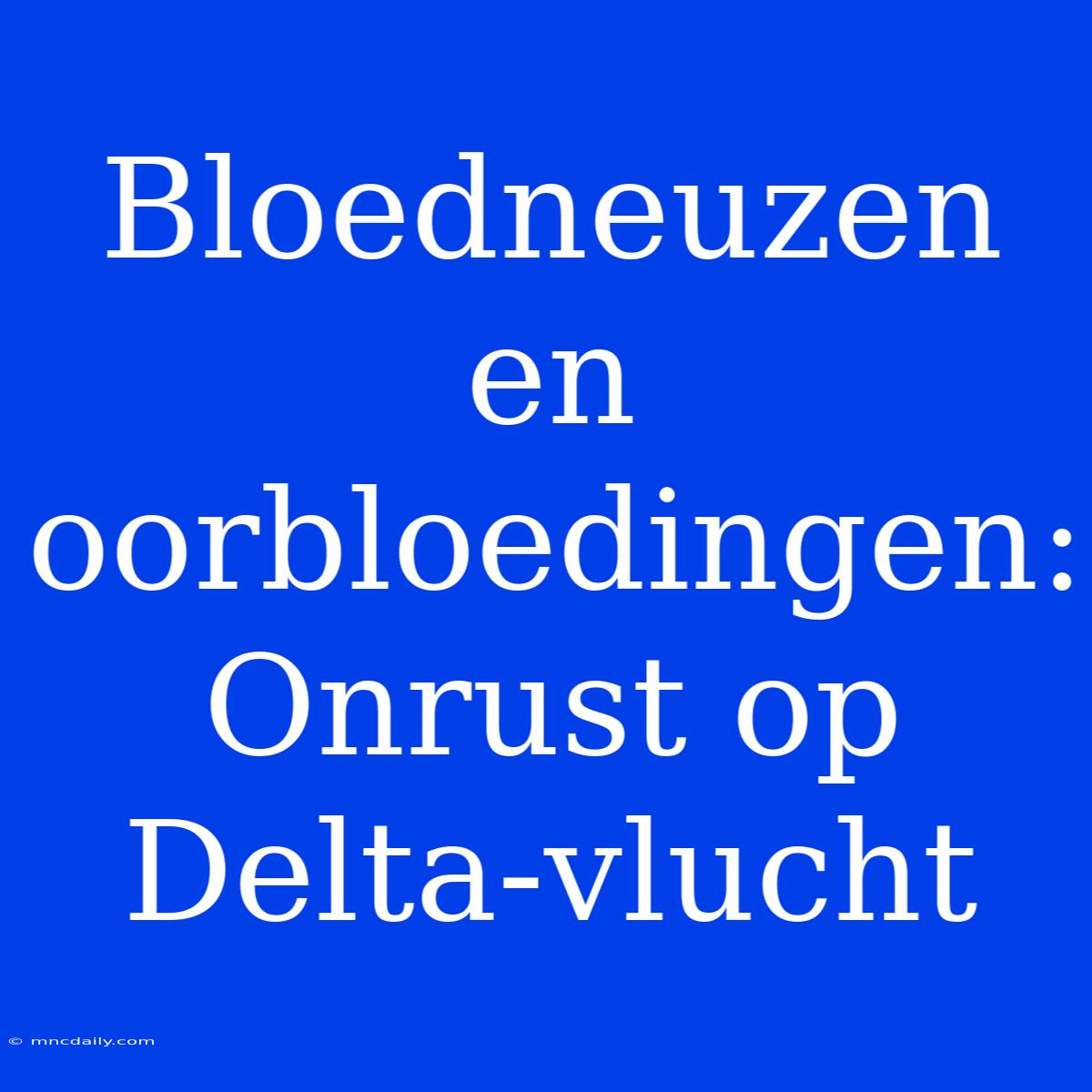 Bloedneuzen En Oorbloedingen: Onrust Op Delta-vlucht