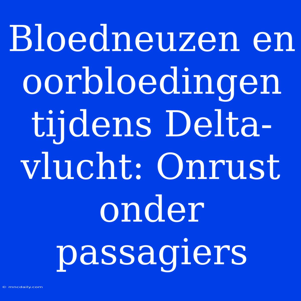 Bloedneuzen En Oorbloedingen Tijdens Delta-vlucht: Onrust Onder Passagiers 