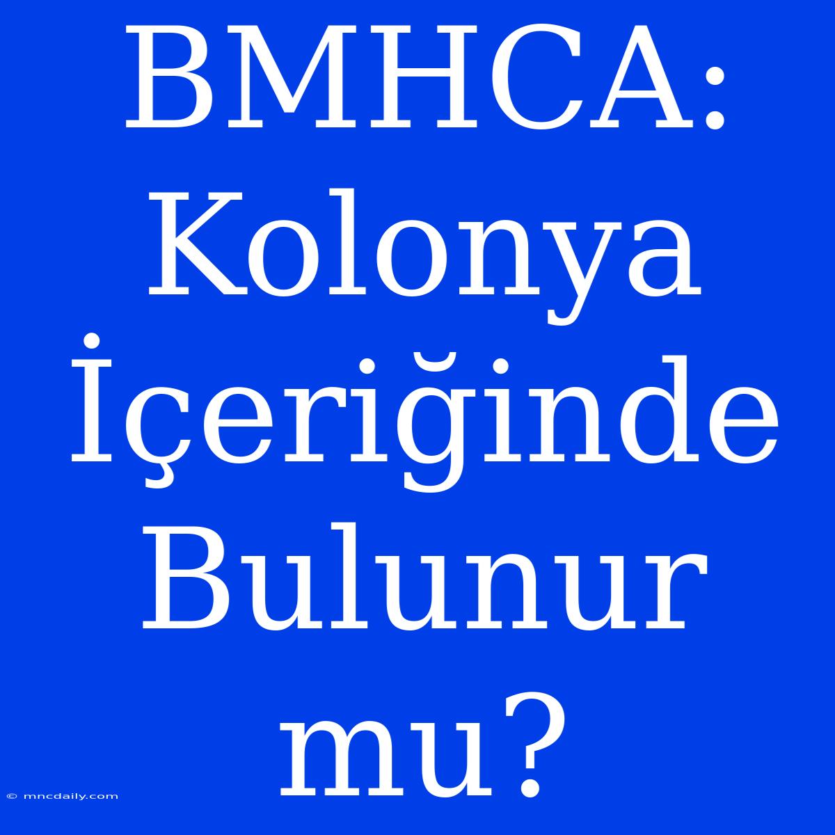 BMHCA: Kolonya İçeriğinde Bulunur Mu?