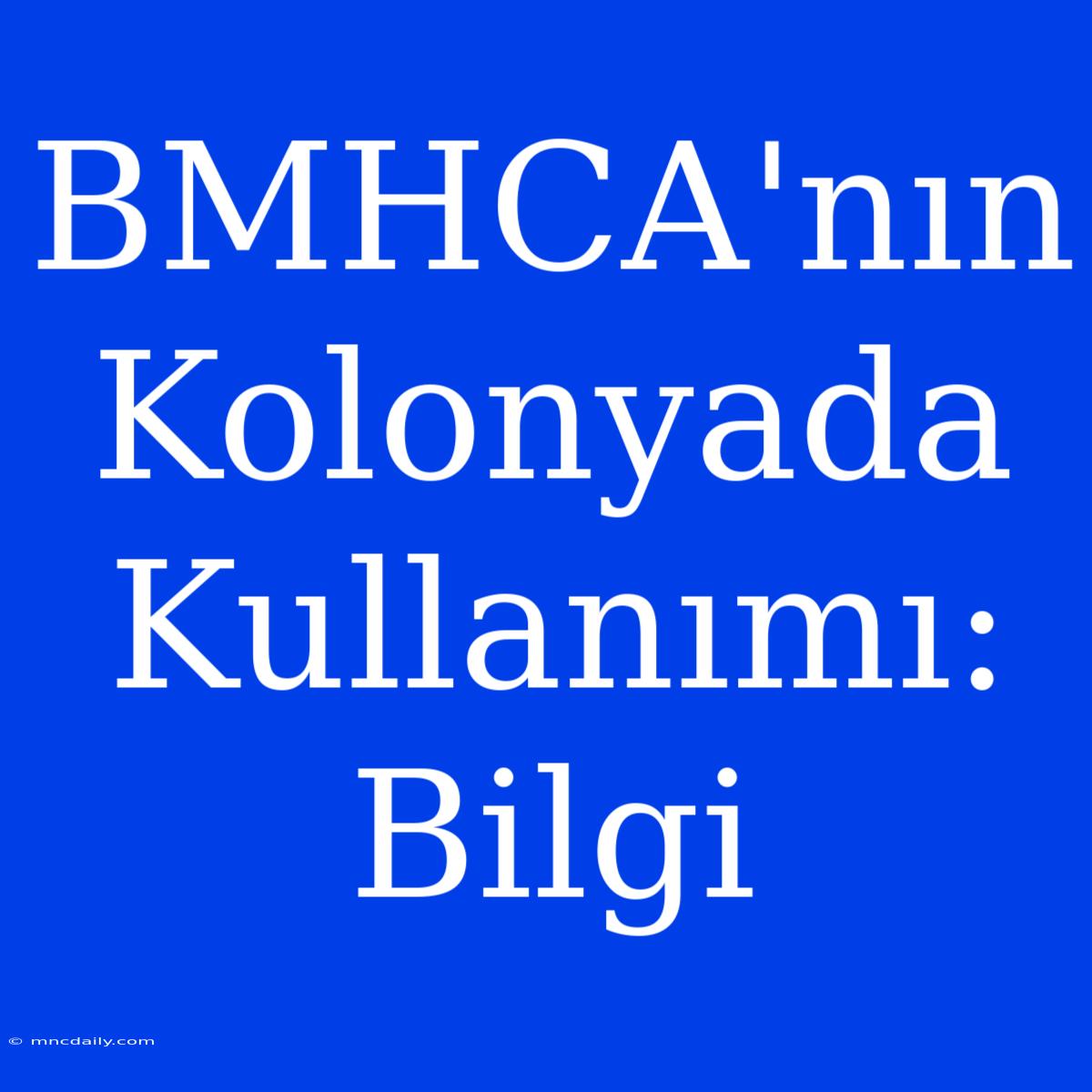 BMHCA'nın Kolonyada Kullanımı: Bilgi