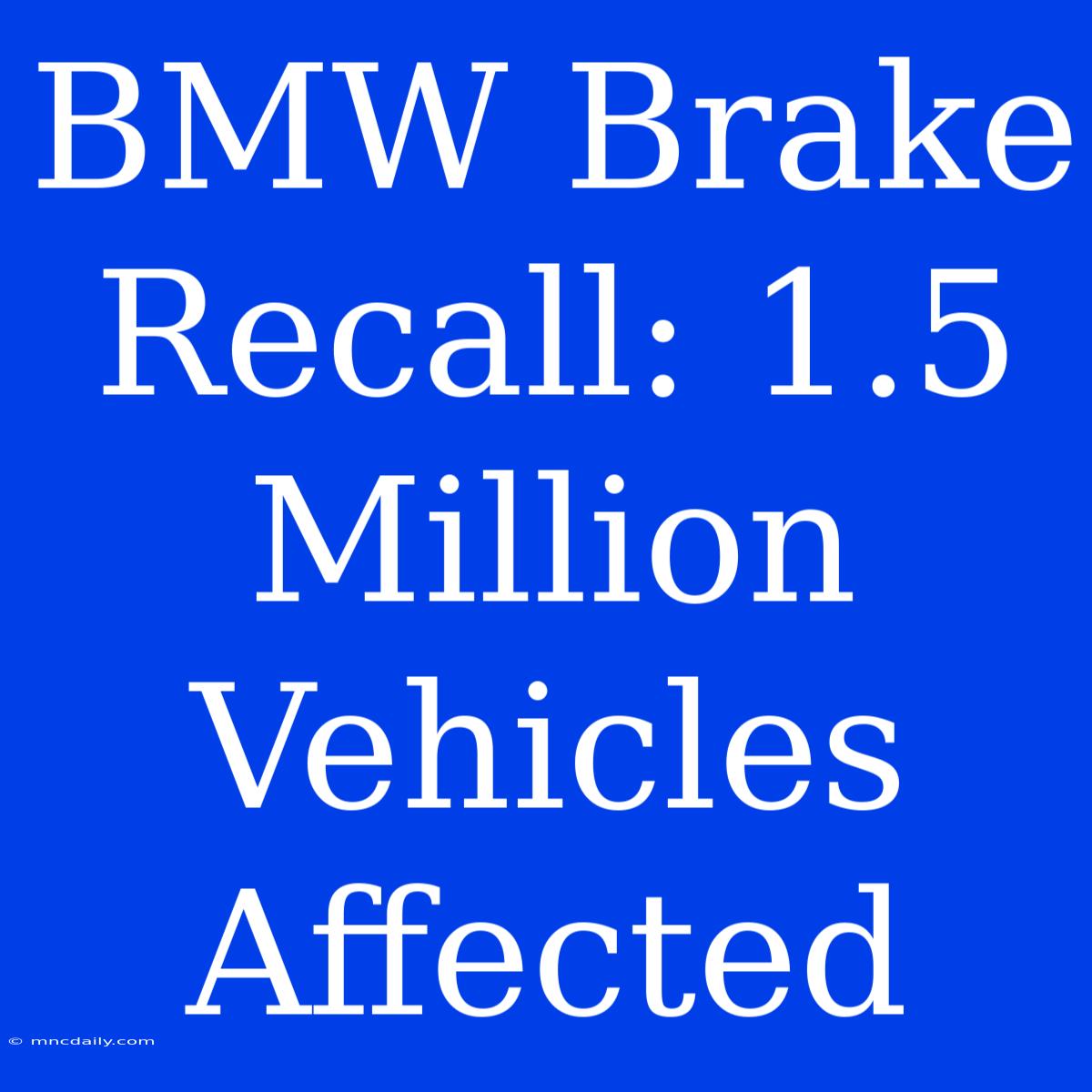 BMW Brake Recall: 1.5 Million Vehicles Affected 