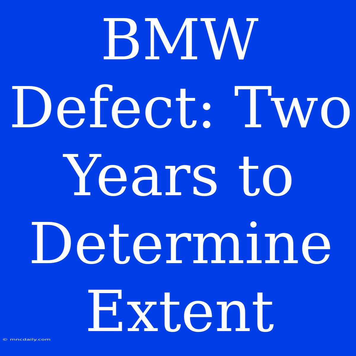 BMW Defect: Two Years To Determine Extent