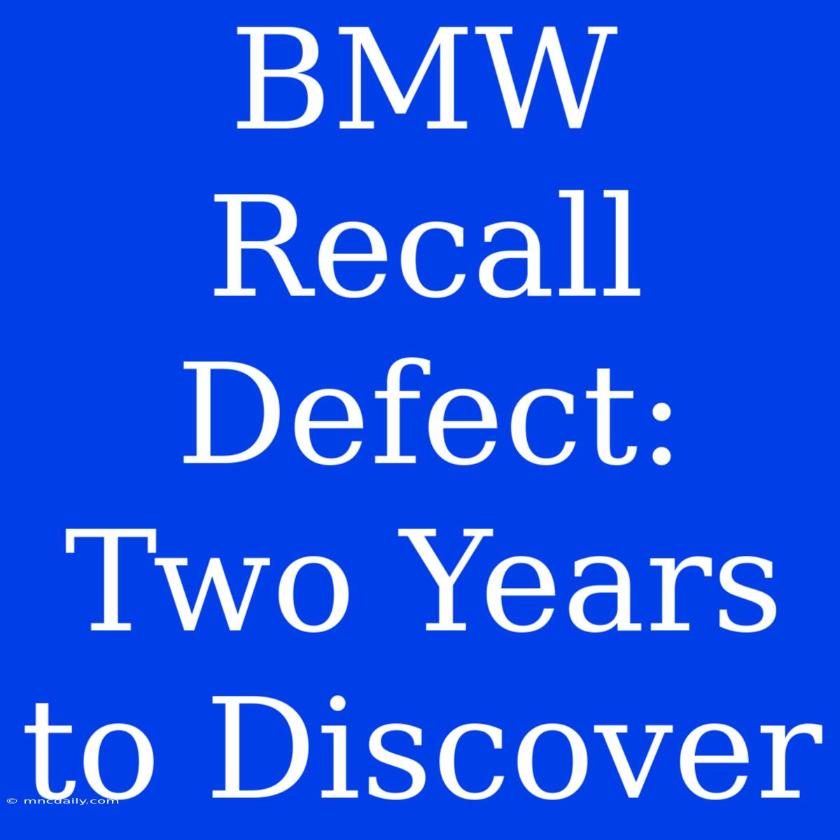 BMW Recall Defect: Two Years To Discover