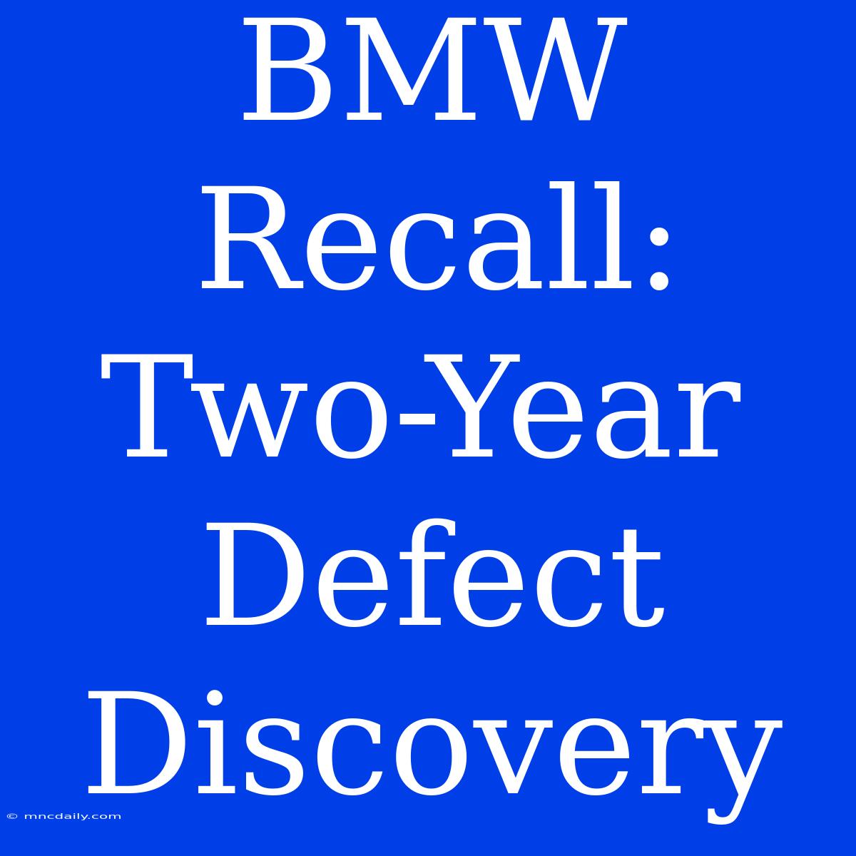 BMW Recall: Two-Year  Defect Discovery 