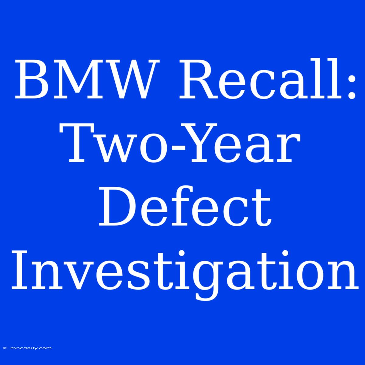 BMW Recall: Two-Year Defect Investigation