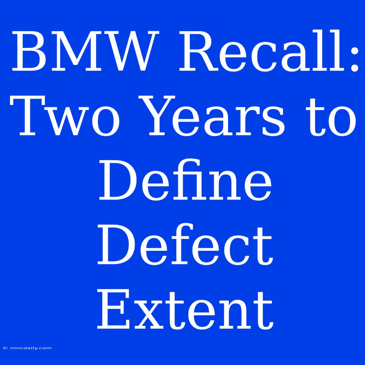 BMW Recall: Two Years To Define Defect Extent