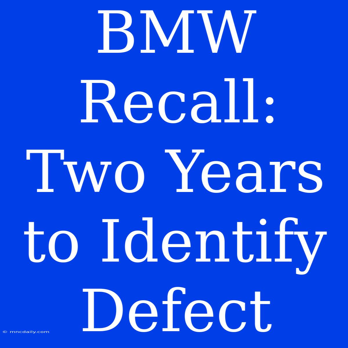 BMW Recall: Two Years To Identify Defect