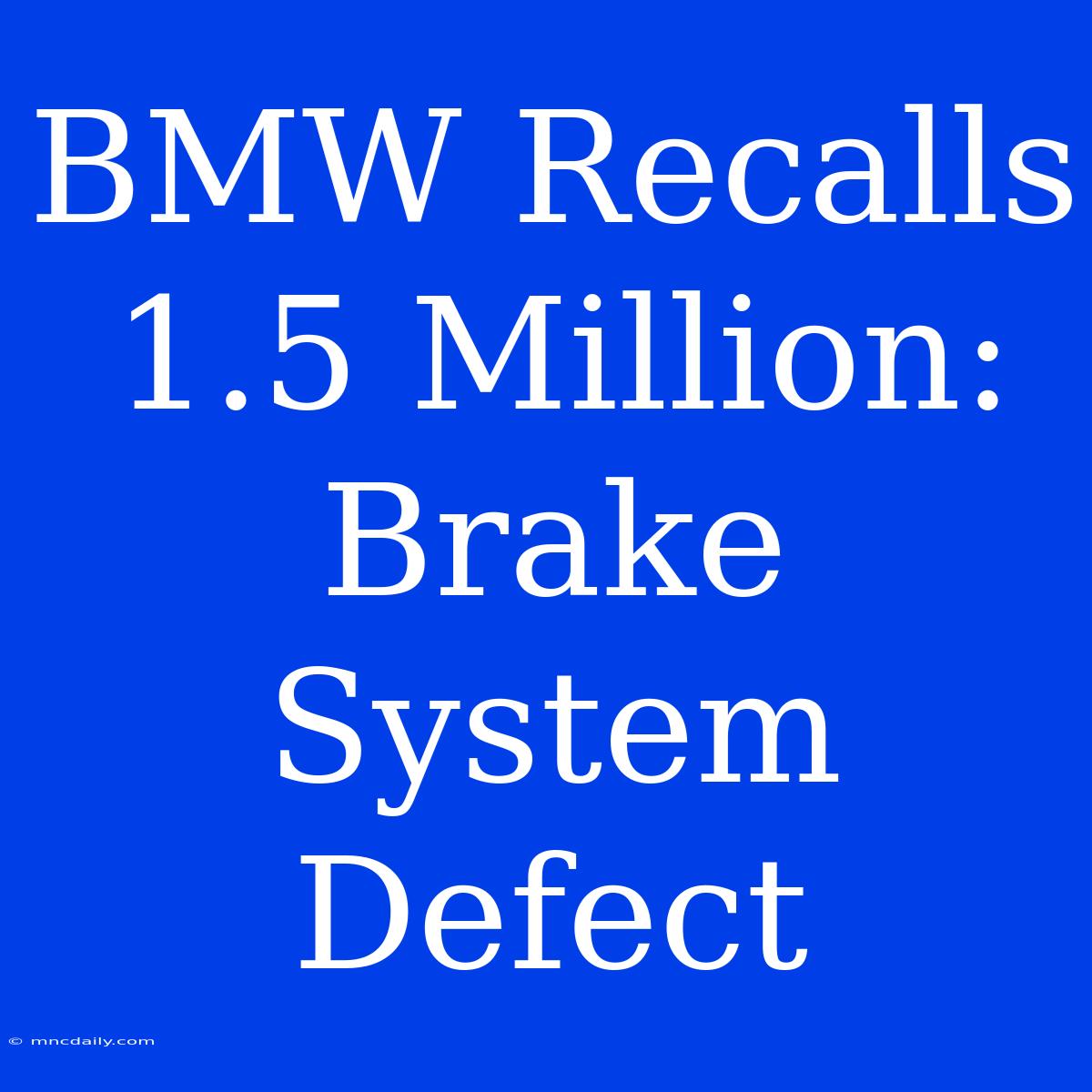 BMW Recalls 1.5 Million: Brake System Defect